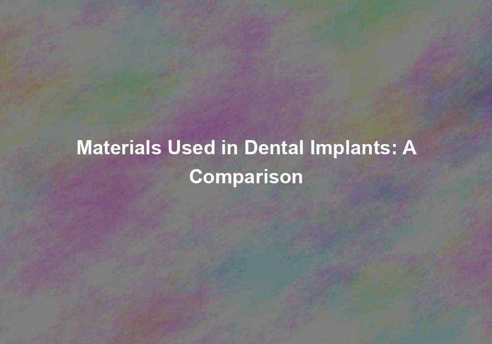 Materials Used in Dental Implants: A Comparison